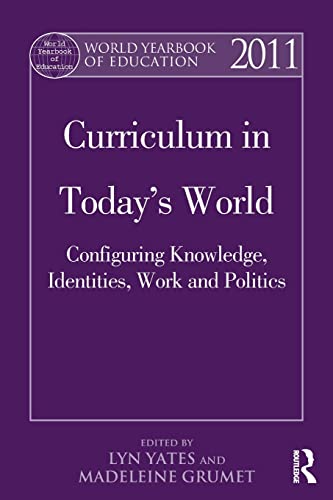 9781138021631: World Yearbook of Education 2011: Curriculum in Today’s World: Configuring Knowledge, Identities, Work and Politics