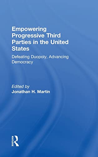 9781138022003: Empowering Progressive Third Parties in the United States: Defeating Duopoly, Advancing Democracy
