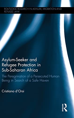 Stock image for Asylum-Seeker and Refugee Protection in Sub-Saharan Africa: The Peregrination of a Persecuted Human Being in Search of a Safe Haven (Routledge Research in Asylum, Migration and Refugee Law) for sale by Chiron Media