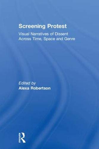 9781138042131: Screening Protest: Visual narratives of dissent across time, space and genre