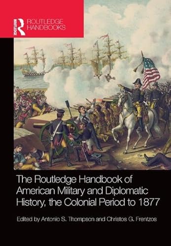 Imagen de archivo de The Routledge Handbook of American Military and Diplomatic History: The Colonial Period to 1877 a la venta por Revaluation Books