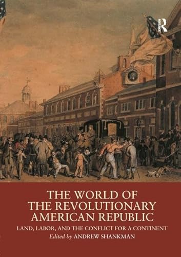 Stock image for The World of the Revolutionary American Republic: Land, Labor, and the Conflict for a Continent for sale by Revaluation Books