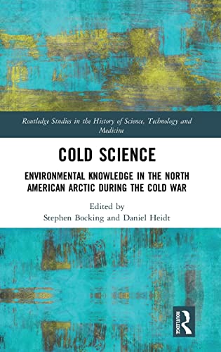 9781138043961: Cold Science: Environmental Knowledge in the North American Arctic during the Cold War (Routledge Studies in the History of Science, Technology and Medicine)