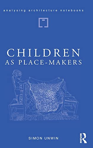 9781138046009: Children as Place-Makers: the innate architect in all of us (Analysing Architecture Notebooks)