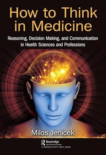 Imagen de archivo de How to Think in Medicine: Reasoning, Decision Making, and Communication in Health Sciences and Professions a la venta por PaceSetter Books