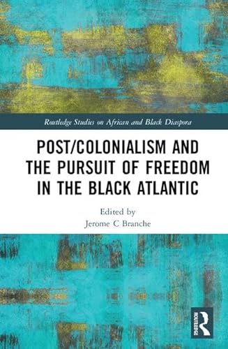 Stock image for Post/Colonialism and the Pursuit of Freedom in the Black Atlantic (Routledge Studies on African and Black Diaspora) for sale by Chiron Media