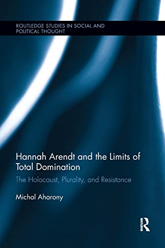 9781138062788: Hannah Arendt and the Limits of Total Domination: The Holocaust, Plurality, and Resistance (Routledge Studies in Social and Political Thought)