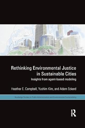 9781138066694: Rethinking Environmental Justice in Sustainable Cities: Insights from Agent-Based Modeling (Routledge Studies in Public Administration and Environmental Sustainability)
