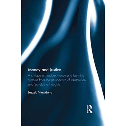 9781138066878: Money and Justice: A critique of modern money and banking systems from the perspective of Aristotelian and Scholastic thoughts