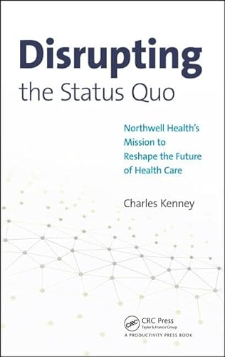 Stock image for Disrupting the Status Quo : Northwell Health's Mission to Reshape the Future of Health Care for sale by Better World Books