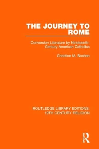9781138069992: The Journey to Rome: Conversion Literature by Nineteenth-Century American Catholics (Routledge Library Editions: 19th Century Religion)
