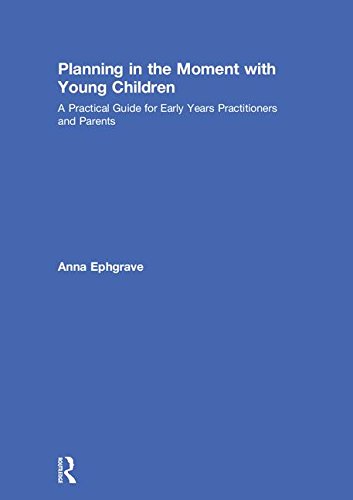 Imagen de archivo de Planning in the Moment with Young Children: A Practical Guide for Early Years Practitioners and Parents a la venta por Chiron Media
