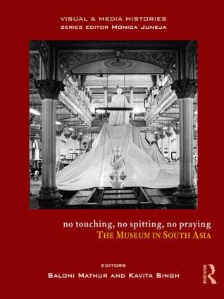 Stock image for No Touching, no Spitting, no Praying: The Museum in South Asia for sale by dsmbooks