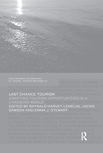 9781138081284: Last Chance Tourism: Adapting Tourism Opportunities in a Changing World (Contemporary Geographies of Leisure, Tourism and Mobility)