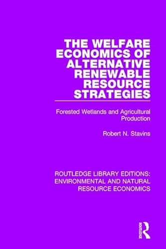 Stock image for The Welfare Economics of Alternative Renewable Resource Strategies: Forested Wetlands and Agricultural Production (Routledge Library Editions: Environmental and Natural Resource Economics) for sale by Revaluation Books