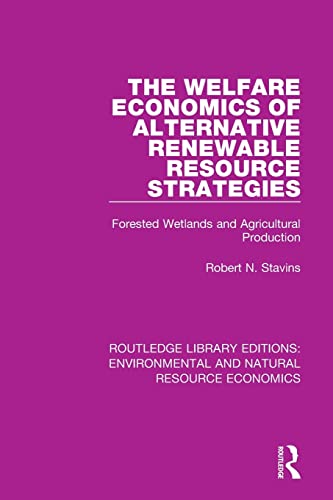 Imagen de archivo de The Welfare Economics of Alternative Renewable Resource Strategies: Forested Wetlands and Agricultural Production (Routledge Library Editions: Environmental and Natural Resource Economics) a la venta por Chiron Media