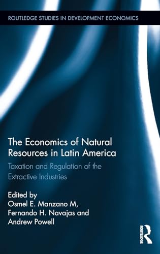 Imagen de archivo de The Economics of Natural Resources in Latin America: Taxation and Regulation of the Extractive Industries (Routledge Studies in Development Economics) a la venta por Devils in the Detail Ltd