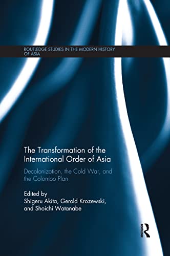 9781138089648: The Transformation of the International Order of Asia: Decolonization, the Cold War, and the Colombo Plan (Routledge Studies in the Modern History of Asia)