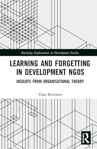 Stock image for Learning and Forgetting in Development NGOs: Insights from Organisational Theory (Routledge Explorations in Development Studies) for sale by Chiron Media