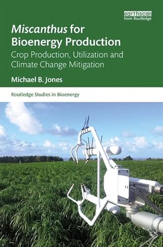 Imagen de archivo de Miscanthus for Bioenergy Production: Crop Production, Utilization and Climate Change Mitigation (Routledge Studies in Bioenergy) a la venta por Reuseabook