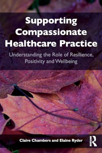 9781138092105: Supporting compassionate healthcare practice: Understanding the role of resilience, positivity and wellbeing