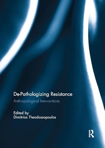 9781138094758: De-Pathologizing Resistance: Anthropological Interventions