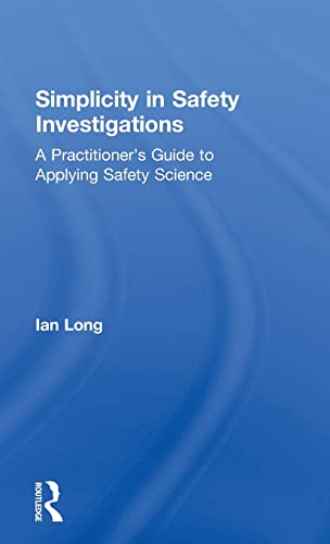 9781138097711: Simplicity in Safety Investigations: A Practitioner's Guide to Applying Safety Science