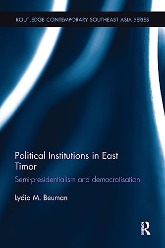 9781138097964: Political Institutions in East Timor: Semi-Presidentialism and Democratisation (Routledge Contemporary Southeast Asia Series)
