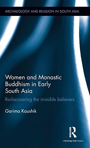Stock image for Women and Monastic Buddhism in Early South Asia: Rediscovering the invisible believers (Archaeology and Religion in South Asia) for sale by Chiron Media