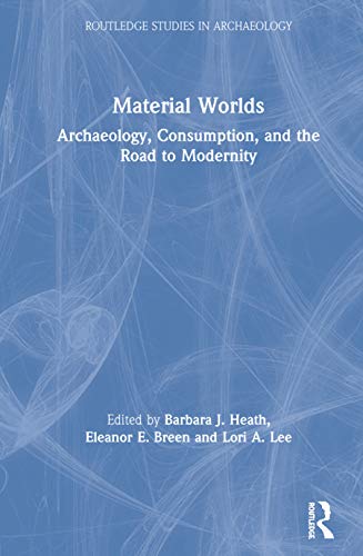Beispielbild fr Material Worlds: Archaeology, Consumption, and the Road to Modernity (Routledge Studies in Archaeology) zum Verkauf von Chiron Media