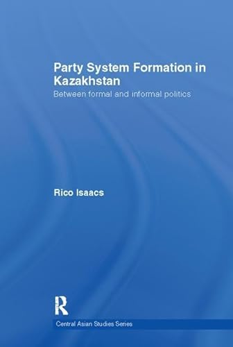 9781138102347: Party System Formation in Kazakhstan: Between Formal and Informal Politics