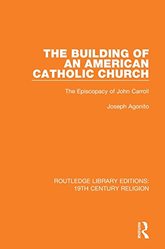 Stock image for The Building of an American Catholic Church: The Episcopacy of John Carroll (Routledge Library Editions: 19th Century Religion) for sale by Chiron Media