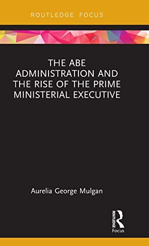 Imagen de archivo de The Abe Administration and the Rise of the Prime Ministerial Executive (Routledge Focus on Asia) a la venta por Chiron Media
