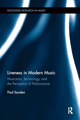 9781138107977: Liveness in Modern Music: Musicians, Technology, and the Perception of Performance (Routledge Research in Music)