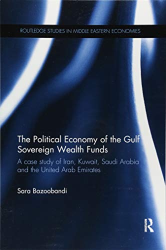 9781138108660: Political Economy of the Gulf Sovereign Wealth Funds: A Case Study of Iran, Kuwait, Saudi Arabia and the United Arab Emirates (Routledge Studies in Middle Eastern Economies)