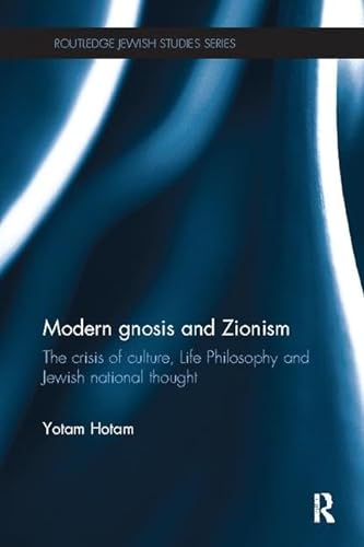 9781138108776: Modern Gnosis and Zionism: The Crisis of Culture, Life Philosophy and Jewish National Thought (Routledge Jewish Studies Series)