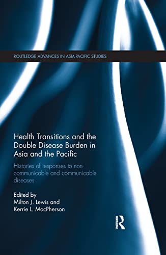 9781138109124: Health Transitions and the Double Disease Burden in Asia and the Pacific: Histories of Responses to Non-Communicable and Communicable Diseases (Routledge Advances in Asia-Pacific Studies)