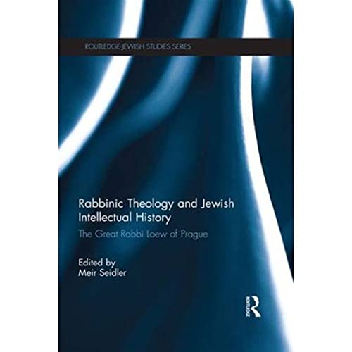 9781138109476: Rabbinic Theology and Jewish Intellectual History: The Great Rabbi Loew of Prague (Routledge Jewish Studies Series)