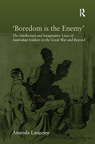 9781138110953: 'Boredom is the Enemy': The Intellectual and Imaginative Lives of Australian Soldiers in the Great War and Beyond