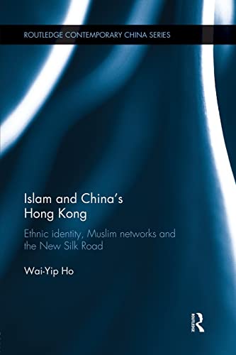 9781138120198: Islam and China's Hong Kong: Ethnic Identity, Muslim Networks and the New Silk Road (Routledge Contemporary China Series)