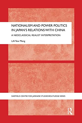 9781138120372: Nationalism and Power Politics in Japan's Relations with China: A Neoclassical Realist Interpretation (The University of Sheffield/Routledge Japanese Studies Series)
