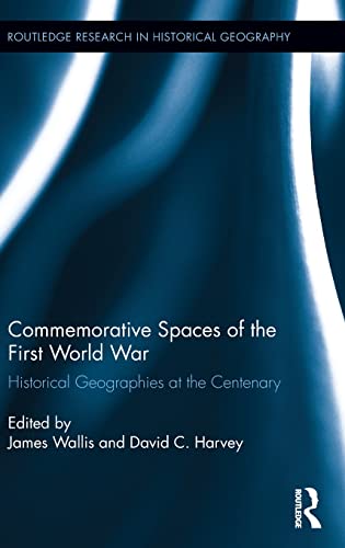 9781138121188: Commemorative Spaces of the First World War: Historical Geographies at the Centenary (Routledge Research in Historical Geography)