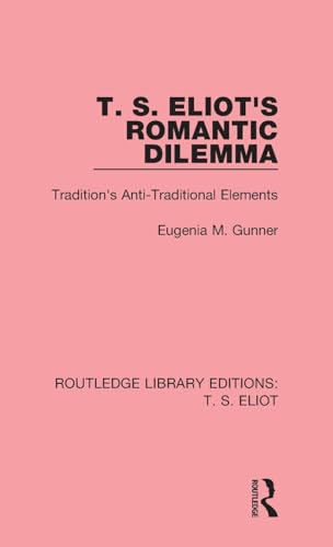 Imagen de archivo de T. S. Eliot's Romantic Dilemma: Tradition's Anti-Traditional Elements (Routledge Library Editions: T. Eliot) a la venta por Chiron Media