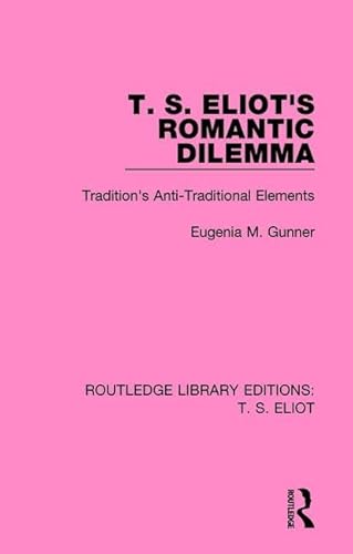 Beispielbild fr T. S. Eliot's Romantic Dilemma: Tradition's Anti-Traditional Elements (Routledge Library Editions: T. Eliot) zum Verkauf von Chiron Media