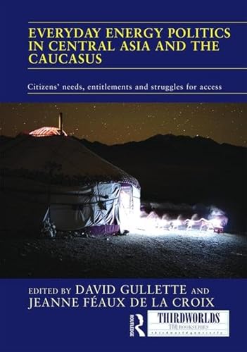 9781138122574: Everyday Energy Politics in Central Asia and the Caucasus: Citizens’ Needs, Entitlements and Struggles for Access (ThirdWorlds)