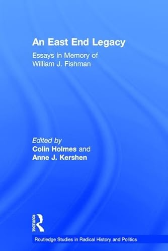 9781138123182: An East End Legacy: Essays in Memory of William J Fishman (Routledge Studies in Radical History and Politics)