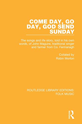 Stock image for Come Day, Go Day, God Send Sunday: The songs and life story, told in his own words, of John Maguire, traditional singer and farmer from Co. Fermanagh. (Routledge Library Editions: Folk Music) for sale by Chiron Media