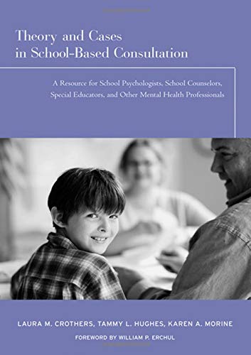 9781138134850: Theory and Cases in School-based Consultation: A Resource for School Psychologists, School Counselors, Special Educators, and Other Mental Health Professionals