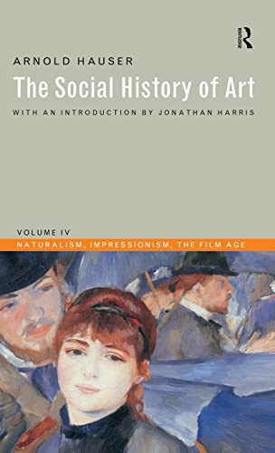 Social History of Art, Volume 4: Naturalism, Impressionism, The Film Age - Arnold Hauser