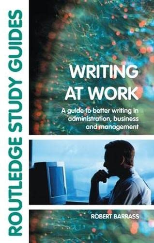 9781138141964: Writing at Work: A Guide to Better Writing in Administration, Business and Management (Routledge Study Guides)